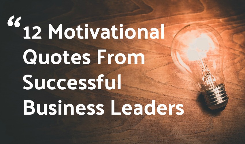12 Motivational Quotes From Successful Business Leaders Profit Masters